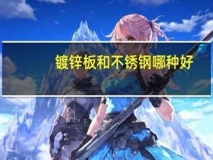 镀锌板和不锈钢哪种好