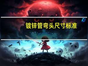 镀锌管弯头尺寸标准（镀锌管弯头尺寸规格表）