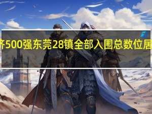 镇域经济500强东莞28镇全部入围总数位居广东全省第一