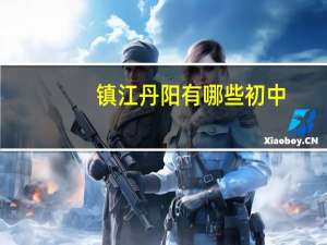 镇江丹阳有哪些初中