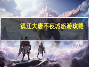 镇江大唐不夜城旅游攻略