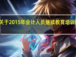 镇江财政局关于2015年会计人员继续教育培训的通知是什么时候？
