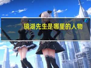 镜湖先生是哪里的人物