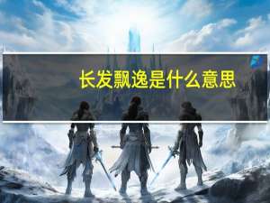 长发飘逸是什么意思（长发飘逸简介）