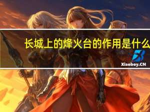 长城上的烽火台的作用是什么
