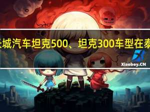 长城汽车坦克500、坦克300车型在泰国上市