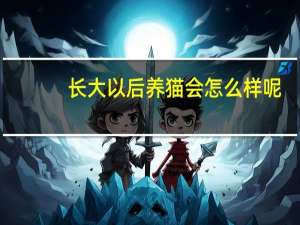 长大以后养猫会怎么样呢