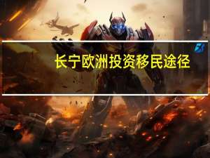 长宁欧洲投资移民途径