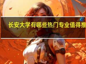 长安大学有哪些热门专业值得推荐