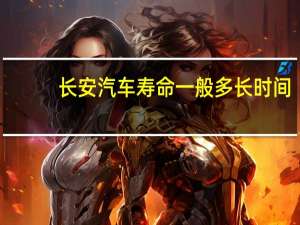 长安汽车寿命一般多长时间