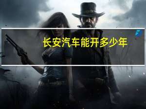长安汽车能开多少年