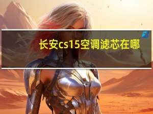 长安cs15空调滤芯在哪