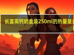 长富 高钙奶 盒装250ml的热量是多少