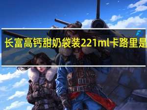 长富 高钙甜奶 袋装221ml卡路里是多少