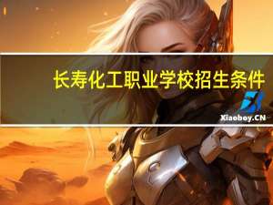 长寿化工职业学校招生条件