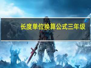 长度单位换算公式三年级（长度单位换算公式）