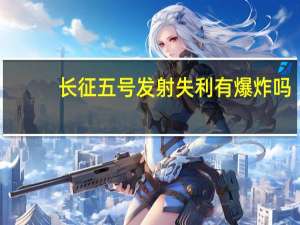 长征五号发射失利有爆炸吗（长征五号发射失利原因）