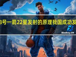 长征8号一箭22星发射的原理 我国成功发射一箭8星