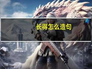 长得怎么造句