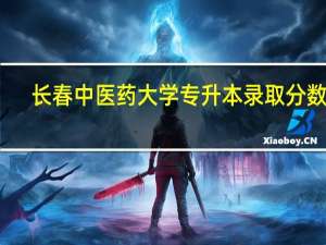 长春中医药大学专升本录取分数线