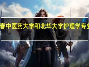 长春中医药大学和北华大学护理学专业哪个好