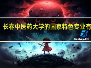 长春中医药大学的国家特色专业有哪些