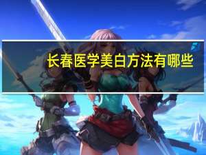 长春医学美白方法有哪些？长春吉大一院能打美白针吗