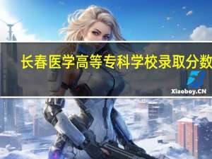 长春医学高等专科学校录取分数线