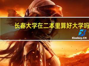 长春大学在二本里算好大学吗