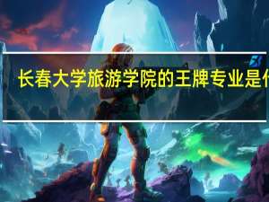 长春大学旅游学院的王牌专业是什么