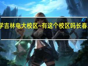 长春工业大学吉林电大校区~有这个校区吗 长春工业大学林园校区