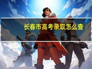 长春市高考录取怎么查