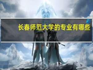 长春师范大学的专业有哪些