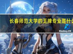 长春师范大学的王牌专业是什么