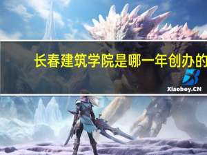 长春建筑学院是哪一年创办的