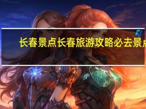 长春景点 长春旅游攻略必去景点