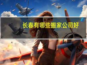 长春有哪些搬家公司好