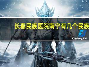 长春民族医院 南宁有几个民族医院
