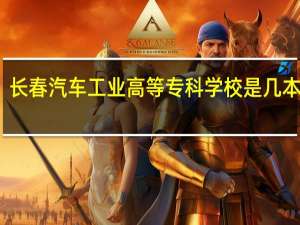 长春汽车工业高等专科学校是几本大学