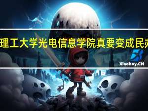 长春理工大学光电信息学院真要变成民办的二本吗