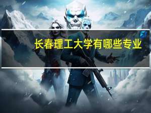 长春理工大学有哪些专业
