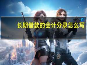 长期借款的会计分录怎么写（长期借款的会计分录）