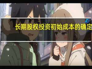 长期股权投资初始成本的确定。