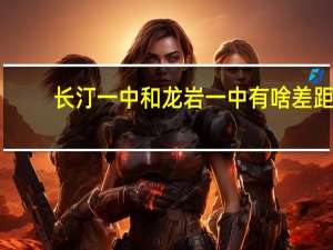 长汀一中和龙岩一中有啥差距