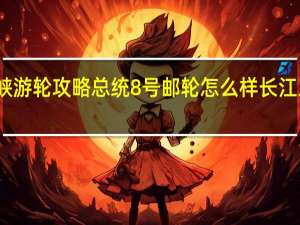 长江三峡游轮攻略总统8号邮轮怎么样 长江三峡旅游攻略