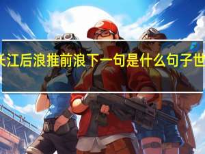 长江后浪推前浪下一句是什么句子 世上新人