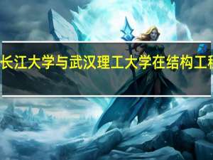 长江大学与武汉理工大学在结构工程方面，那个比较好