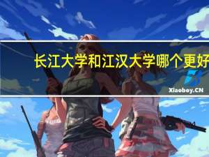 长江大学和江汉大学哪个更好