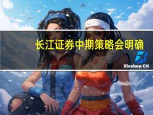 长江证券中期策略会明确：战略看多A股市场
