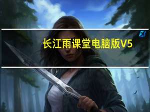 长江雨课堂电脑版 V5.2 官方版（长江雨课堂电脑版 V5.2 官方版功能简介）